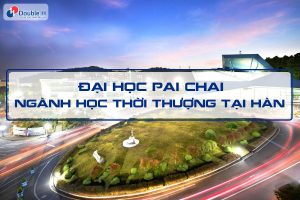 Đại học Pai Chai – Nhiều ngành học thời thượng tại Hàn Quốc