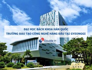 Đại học Bách khoa Hàn Quốc – Ngôi trường đào tạo công nghệ hàng đầu tại Gyeonggi