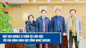 CHỦ TỊCH DOUBLE H THĂM VÀ LÀM VIỆC VỚI CAO ĐẲNG KHCN CHOSUN